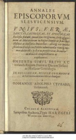 Annales Episcoporum Slesvicensium : Unius, Verae, Sanctae, Catholicae, Et Apostolicae Ecclesiae statum, quoad eius Originem, Propagationem ac Mutationem in Regno Daniae ac finitimis Slesvici ac Holsatiae Ducatibus ... explicantes ...