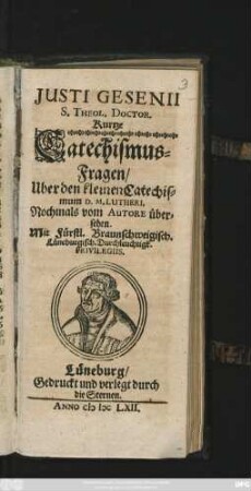 Justi Gesenii S. Theol. Doctoris Kurtze Catechismus-Fragen/ Uber den kleinen Catechismum D. M. Lutheri