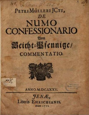 Petri Mülleri JCti, De Numo Confessionario Vom Beicht-Pfennige, Commentatio : Anno. M.DC.LXXV.