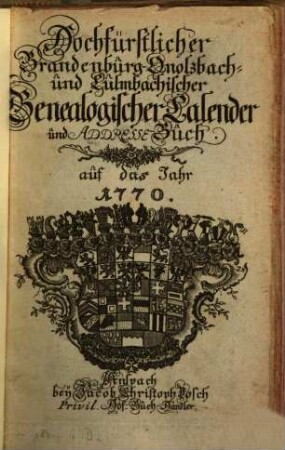 Hochfürstlicher Brandenburg-Onolzbach- und Culmbachischer genealogischer Calender und Adresse-Buch : auf das Jahr .... 1770