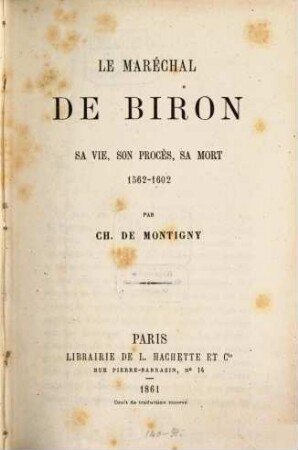 Le maréchal de Biron, sa vie, son procès, sa mort 1562 - 1602