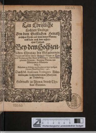 Ein Christliche Hochzeit Predigt, Von dem Geistlichen Heirath zwischen Christo vnd seiner lieben Gemein, vnd dann auch dem eusserlichen Ehestand : Bey dem Hochzeitlichen Ehrntag des Wolgebornen Grauen vnd Herrn Herrn Weicharts Grauen zu Salm vnd Neuburg am Yhn, Herrn zu Götting ... Vnd des Wolgebornen Frewleins, Frewleins Sidonia von Münchowitz zu Münchwitzburg ...