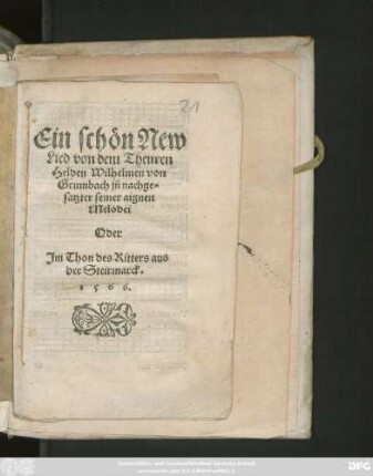 Ein schön New || Lied von dem Theuren || Helden Wilhelmen von || Grumbach jñ nachge=||satzter seiner aignen || Melodei || Oder || Jm Thon des Ritters aus || der Steirmarck.||