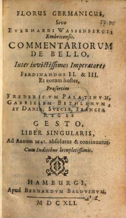 Florus germanicus, sive ... commentariorum de bello, inter invictissimos imperatores Ferdinandos II. & III. ... gesto, liber singularis : Cum indicibus locupletissimis