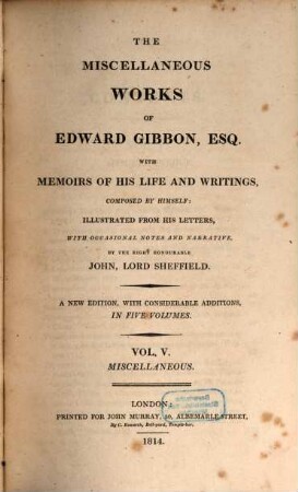 The miscellaneous works of Edward Gibbon, Esq. : with memoirs of his life and writings, composed by himself, illustrated from his letters. 5, Miscellaneous
