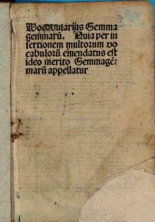 Wocabularius Gemma gemmaru[m] : Quia per insertionem multorum vocabuloru[m] emendatus est ideo merito Gemma ge[m]maru[m] appellatur