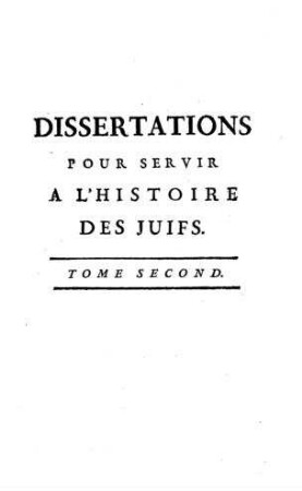In: Dissertations critiques pour servir d'éclaircissemens à l'historie des Juifs, avant et depuis Jésus-Christ, et de supplément à l'histoire de Basnage ; Band 2
