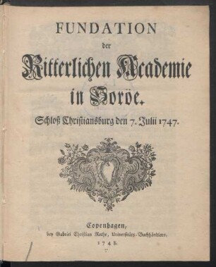 Fundation der Ritterlichen Academie in Soröe : Schloß Christiansburg den 7. Julii 1747