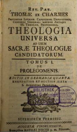 Rev. Pat. Thomae Ex Charmes Provinciae Lothar. Capucinor. Definitoris, Custodis General. Necnon Antiqui Ss. Theolog. Professoris, Theologia Universa : Ad Usum Sacrae Theologiae Candidatorum, 1. De Prolegomenis
