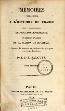 Mémoires pour servir à l'histoire de France : sous le gouvernement de Napoléon Buonaparte, et pendant l'absence de la maison de Bourbon ; Contenant des anecdotes particulières sur les principaux personnages de ce temps. 7. (1826). - 400 S.