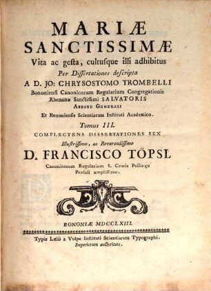 Mariae Sanctissimae Vita, ac gesta, cultusque illi adhibitus : Per Dissertationes descripta. 3, Complectens Dissertationes Sex