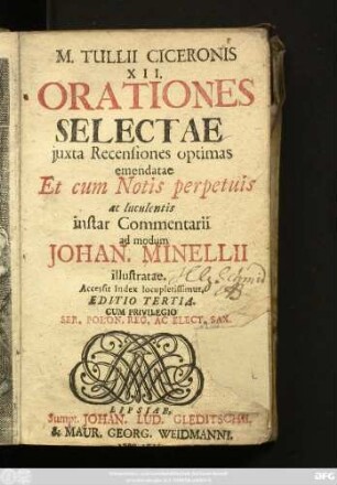M. Tullii Ciceronis XII. Orationes Selectae : juxta Recensiones optimas emendatae Et cum Notis perpetuis ac Iuculentis instar Commentarii ad modum Johan. Minellii illustratae ; Accessit Index locupletissimus