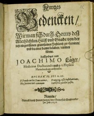 Kurtzes Bedencken/ Wie man sich durch Gottes deß Allerhöchsten Hülff und Gnade/ von der jetzt eingerissenen grawsamen Pestilentz praeserviren/ und da einer damit beladen/ curiren könne