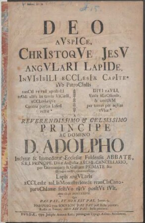 Deo Avspice, Christoqve Jesv Angvlari Lapide, Invisibili Ecclesiæ Capite svb Patrociniis : sancti Petri ..., Divi Pauli ... A Reverendissimo & Celsissimo Principe Ac Domino D. Adolpho Inclytæ & Immediatæ Ecclesiæ Fuldensis Abbate ... Lapis Angvlaris Ecclesiæ Salismonasteriensis Franciscanoparochianæ festivo ritu positvs fvit