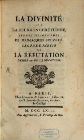 La divinité de la religion chrétienne, vengée des sophismes de Jean-Jacques Rousseau : seconde (troisième) partie de la réfutation d'Emile ou de l'Éducation