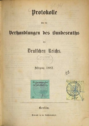 Protokolle über die Verhandlungen des Bundesrats des Deutschen Reichs. Drucksachen zu den Verhandlungen des Bundesrats des Deutschen Reichs. 1882