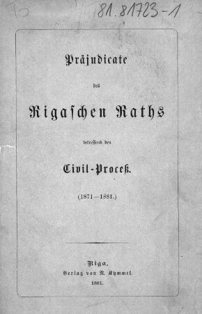 Präjudicate des Rigaschen Raths betreffend den Civil-Proceß. [1], (1871 - 1881)