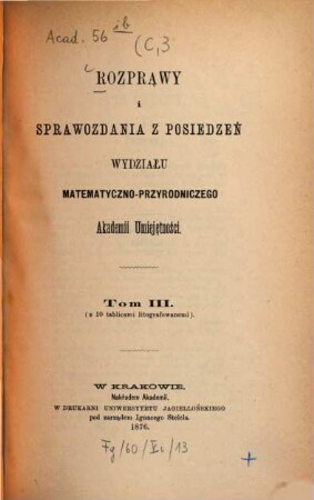 Rozprawy i sprawozdania z posiedzeń Wydziału Matematyczno-Przyrodniczego Akademii Umieje̜tności. 3. 1876