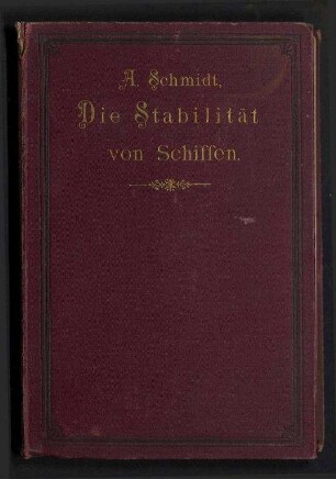 Die Stabilität von Schiffen. - Hilfsbuch für den Selbstunterricht mit einem Anhange: die Deplacementberechnung von Schiffen behandelnd für Schiffbau-Ingenieure, Marine-Offiziere, Kapitäne, Rheder und Studierende der technischen Hochschulen.