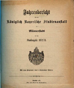 Jahresbericht der Königlich Bayerischen Studienanstalt zu Münnerstadt. 1872/73, 1872/73