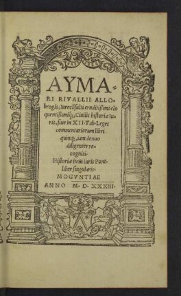 Aymari Rivallii Allobrgois ... Ciuilis historiae Iuris, siue in XII. Tab. Leges commentariorum libri quinq[ue], iam denuo diligenter recogniti