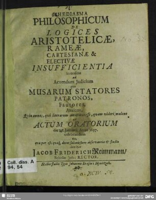 Schediasma Philosophicum De Logices Aristotelicae, Rameae, Cartesianae & Electivae Insufficientia ...