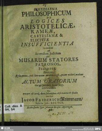 Schediasma Philosophicum De Logices Aristotelicae, Rameae, Cartesianae & Electivae Insufficientia ...
