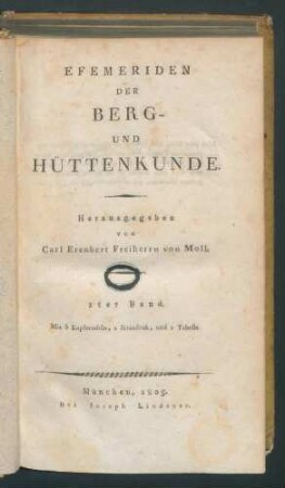 Efemeriden der Berg. und Hüttenkunde / Hrsg. von Carl Erenbert Freiherrn von Moll 1. Bd.- 1 Falttab. Ist zugleich: Annalen der Berg- und Hüttenkunde, Bd 4.