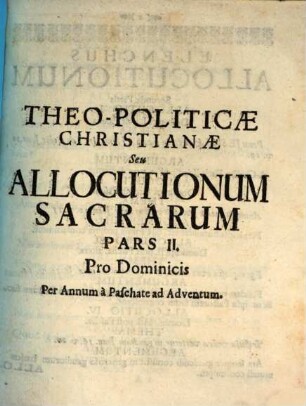 Theo-Politica Christiana Seu Allocutiones Sacræ Ad Academicos : per quas Doctrinæ Evangelicæ Ceu Principia Christinæ Politiæ ad mores Sanctiùs efformandos declarantur, Pars II.. Pro Dominicis Per Annum à Paschate ad Adventum