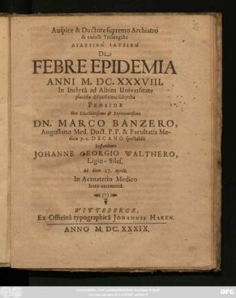 Diatribē Iatrikē De Febre Epidemia Anni M. DC. XXXVIII. In Inclyta ad Albim Universitate placidae disquisitioni subiecta