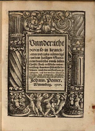 Un[n]derricht deren so in kranckheiten und tods nötten lige[n] von dem hailigen Sacrament des leybs unnd bluts Christi
