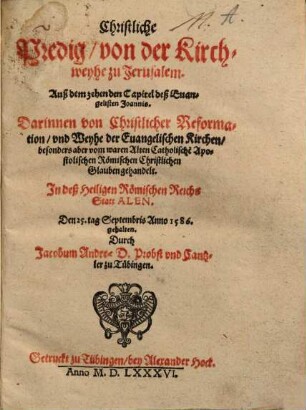 Christliche Predig, von der Kirchweyhe zu Jerusalem : Auß dem zehenden Capitel deß Euangelisten Joannis. Darinnen von Christlicher Reformation, vnd Weyhe der Euangelischen Kirchen ... gehandelt ; Jn deß Heiligen Römischen Reichs Statt Alen ... gehalten