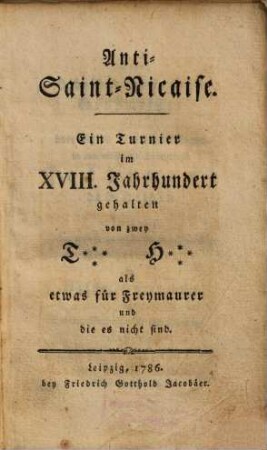 Anti-Saint-Nicaise : ein Turnier im XVIII. Jahrhundert gehalten von zwey T**** H**** als etwas für Freymaurer und die es nicht sind