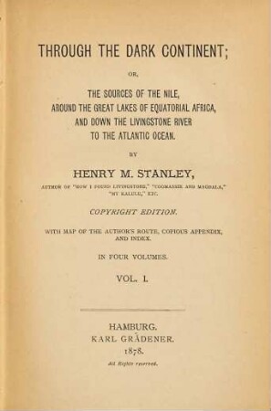 Through the dark continent : or, the sources of the Nile, around the great lakes of equatorial Africa, and down the Livingstone River to the Atlantic Ocean ; with map of the author's route, cosious appendix, and index ; in four volumes, 1/2