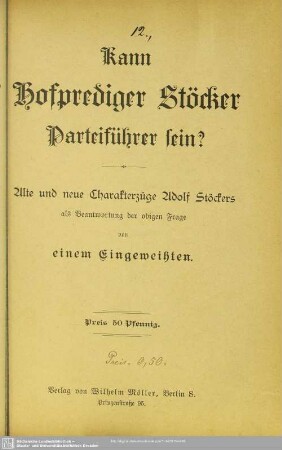 Kann Hofprediger Stöcker Parteiführer sein? : alte und neue Charakterzüge Adolf Stöcker's als Beantwortung der obigen Frage