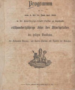Programm für die vom 5. bis 12. Juni incl. 1855 in der Bonifazius-Stadt Fulda zu begehende eilfhundertjährige Feier des Martyrtodes des heiligen Bonifazius, des Fuldaischen Diözesan- und Landes-Patrons und Apostels der Deutschen