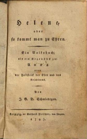 Helene, oder so kommt man zu Ehren : Ein Volksbuch; als ein Gegenstück zu: Anna oder der Fallstrick der Ehre und des Reichthums