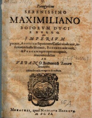 Panegyricus Serenissimo Maximiliano Boiorvm Dvci E Bello, quo Jmperivm pacauit, Avstriam superiorem Cæsari vindicauit, inferiorem hoste liberauit, Bohemos acie vicit, & Pragam regni caput occupauit