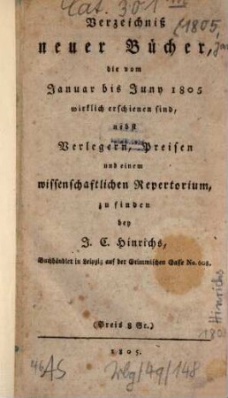 Verzeichniß neuer Bücher, die ... wirklich erschienen sind : nebst Verlegern, Preisen und einem wissenschaftlichen Repertorium, zu finden bei J.C. Hinrichs, 1805, Jan. - Juni