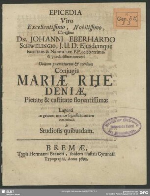 Epicedia Viro Excellentissimo, Nobilissimo, Clarissimi Dn. Johanni Eberhardo Schwelingio, J.U.D. ... Obitum praematurum & acerbum Conjugis Mariae Rhedeniae, Pietae & castigate florentissiae Lugenti in gratam mentis significationem consecrata