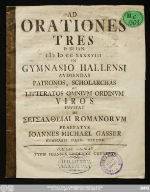 Ad Orationes Tres D. XI. Ian. MDCCXXXXVIII In Gymnasio Hallensi Avdiendas Patronos, Scholarchas Ac Litteratos Omnivm Ordinvm Viros Invitat De Seisachtheiai Romanorvm Praefatvs Ioannes Michael Gasser Gymnasii Hall. Rector.