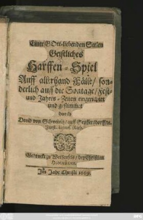 Einer Gott-liebenden Seelen Geistliches Harffen-Spiel : Auff allerhand Fälle/ sonderlich auff die Sontage/ Fest- und Jahres-Zeiten eingerichtet und gestimmet
