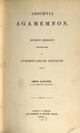 Aeschyli Agamemnon recensuit, emendavit annotationem et commentarium criticum adiecil Simon Karsten