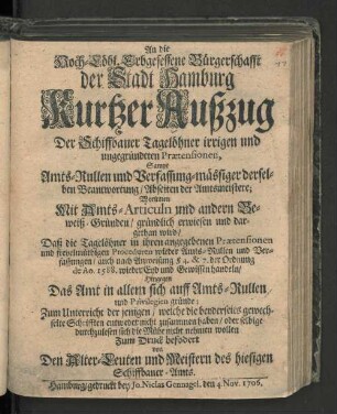 An die Hoch-Löbl. Erbgesessene Bürgerschafft der Stadt Hamburg Kurtzer Außzug Der Schiffbauer Tagelöhner irrigen und ungegründeten Prætensionen : ... Zum Druck befodert von Den Alter-Leuten und Meistern des hiesigen Schiffbauer-Amts