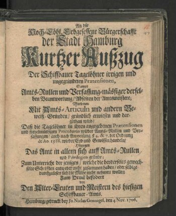An die Hoch-Löbl. Erbgesessene Bürgerschafft der Stadt Hamburg Kurtzer Außzug Der Schiffbauer Tagelöhner irrigen und ungegründeten Prætensionen : ... Zum Druck befodert von Den Alter-Leuten und Meistern des hiesigen Schiffbauer-Amts