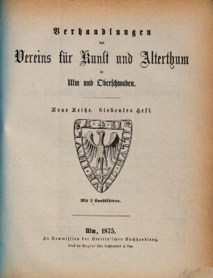Verhandlungen des Vereins für Kunst und Alterthum in Ulm und Oberschwaben : unter dem Protektorate Sr. Königlichen Hoheit des Kronprinzen Karl von Württemberg. 7. 1875