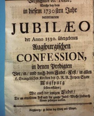 Verzeichnus der Texte, Welche bey dem in diesem 1730sten Jahr verordneten Jubilaeo der Anno 1530. übergebenen Augspurgischen Confession, in denen Predigten ... sollen erkläret ... werden