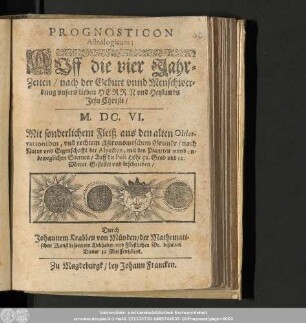 Prognosticon Astrologicum: Auff die vier JahrZeiten/ nach der Geburt vnnd Menschwerdung vnsers lieben Herrn vnd Heylandes Jesu Christi/ M.DC.VI. ...