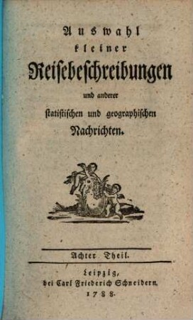 Auswahl kleiner Reisebeschreibungen und anderer statistischen und geographischen Nachrichten. 8. 1788