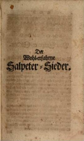 Der Wohl-erfahrne Salpetersieder, Und Feuerwercker : beyde aufgeführet In einem gantz neu heraus gegebenen Tractätlein, darinnen zu finden, wie I. Der Salpeter auf das beste zu sieden, zu reinigen, zum Pulvermachen und Feuerwerck-Künsten auf unterschiedliche Arten zu läutern. II. Von allerley schönen und raren Feuer-Werck-Künsten. III. Von Bereitung des Schieß-Pulvers, desselbigen rechten Erkänntnis und Verbesserung. Nebenst andern ungemeinen Martialischen Künsten mehr